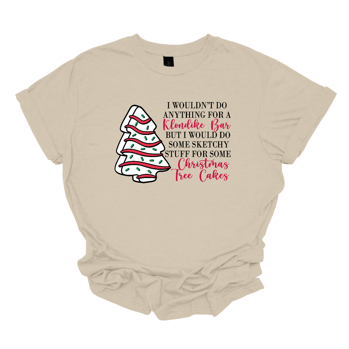 This fun t-shirt features a playful phrase: "I wouldn't do anything for a Klondike Bar but I would do some sketchy stuff for some Christmas Tree Cakes." The main text is presented in a sleek, professional black font, offering a clean contrast to the whimsical red cursive font used for "Klondike Bar" and "Christmas Tree Cakes," drawing attention to those key phrases. Shop Gorgeousware.com