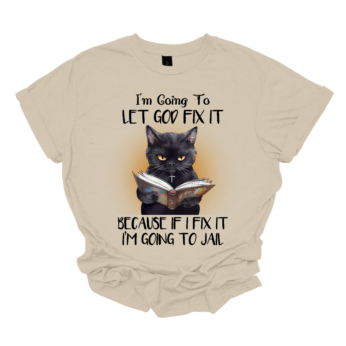 "This quirky and humorous shirt design features a black cat holding a book, with the playful saying: 'I'm going to let God fix it because if I fix it I am going to jail.' The cat, with a look of mild mischief, perfectly complements the witty quote, adding a touch of fun and sass to the design. Shop Gorgeousware.com