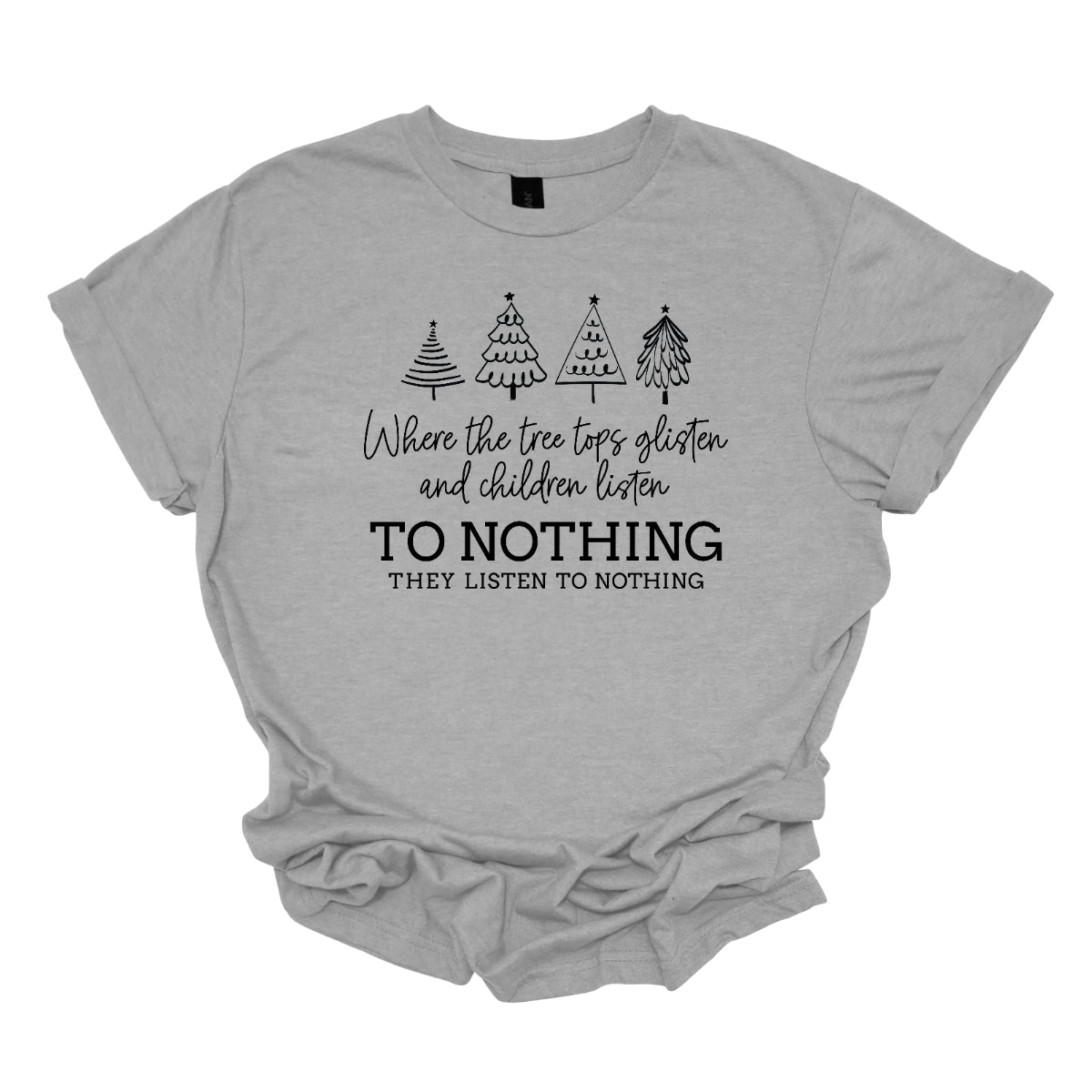 This whimsical t-shirt features the enchanting phrase "Where the tree tops glisten and the children listen" in an elegant black cursive font that flows beautifully across the fabric. Below, the words "To nothing they listen to nothing" are presented in a bold black font, creating a striking contrast. Shop Gorgeousware.com