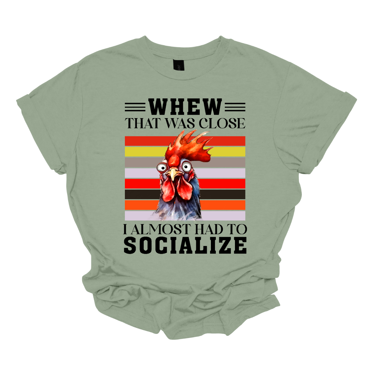 This shirt features a playful and humorous design with the saying, "Whew, that was close, I almost had to socialize." The bold text is front and center, in a fun and eye-catching font that adds to the lighthearted tone. Above the phrase, there's a crazy rooster head, cartoonish and exaggerated, with wild eyes and a tilted crown of feathers that gives it a quirky, energetic vibe. Shop Gorgeouseware.com