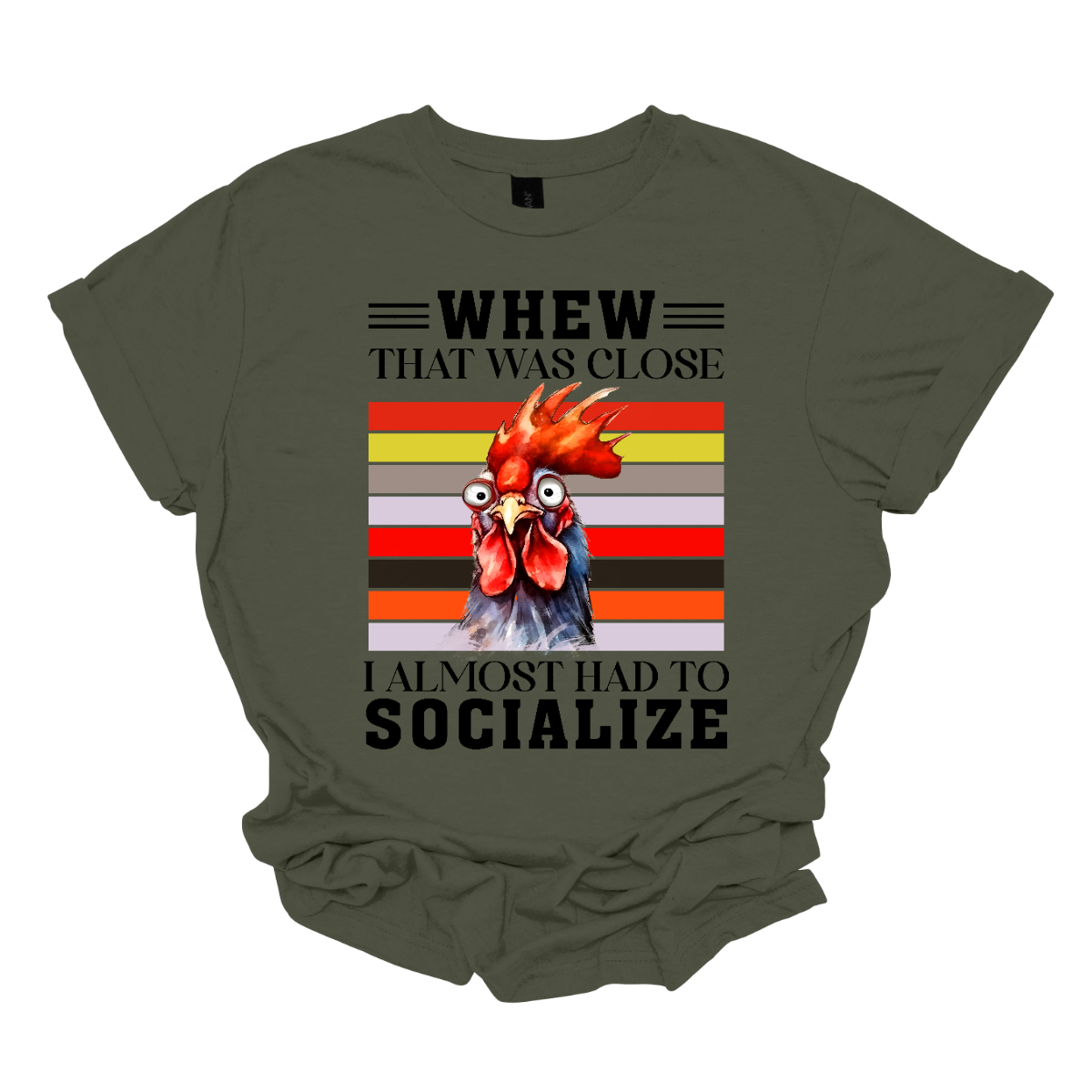 This shirt features a playful and humorous design with the saying, "Whew, that was close, I almost had to socialize." The bold text is front and center, in a fun and eye-catching font that adds to the lighthearted tone. Above the phrase, there's a crazy rooster head, cartoonish and exaggerated, with wild eyes and a tilted crown of feathers that gives it a quirky, energetic vibe. Shop Gorgeouseware.com