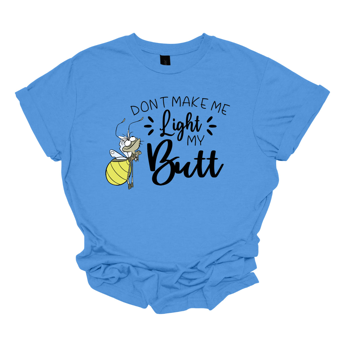 Light My Butt." The words "Don't Make Me" and "My" are rendered in a whimsical stick figure font, adding a fun, hand-drawn feel. In contrast, the words "Light" and "Butt" are highlighted in a bold, flowing cursive font, making them stand out with a touch of flair. Shop Gorgeousware.com