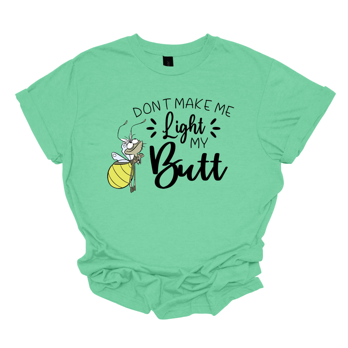 Light My Butt." The words "Don't Make Me" and "My" are rendered in a whimsical stick figure font, adding a fun, hand-drawn feel. In contrast, the words "Light" and "Butt" are highlighted in a bold, flowing cursive font, making them stand out with a touch of flair. Shop Gorgeousware.com